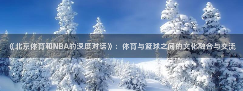 足球免费直播高清直播小九直播：《北京体育和NBA的深度对话》：体育与篮球之间的文化融合与交流